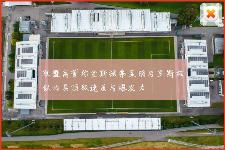 联盟高管称金斯顿弗莱明与罗斯相似均具顶级速度与爆发力